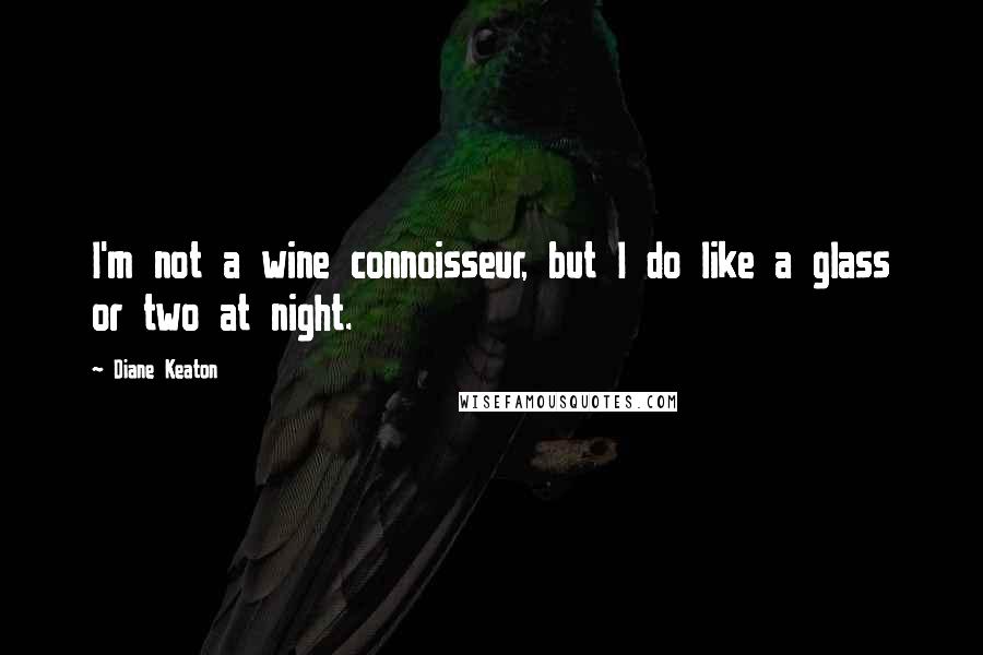 Diane Keaton Quotes: I'm not a wine connoisseur, but I do like a glass or two at night.