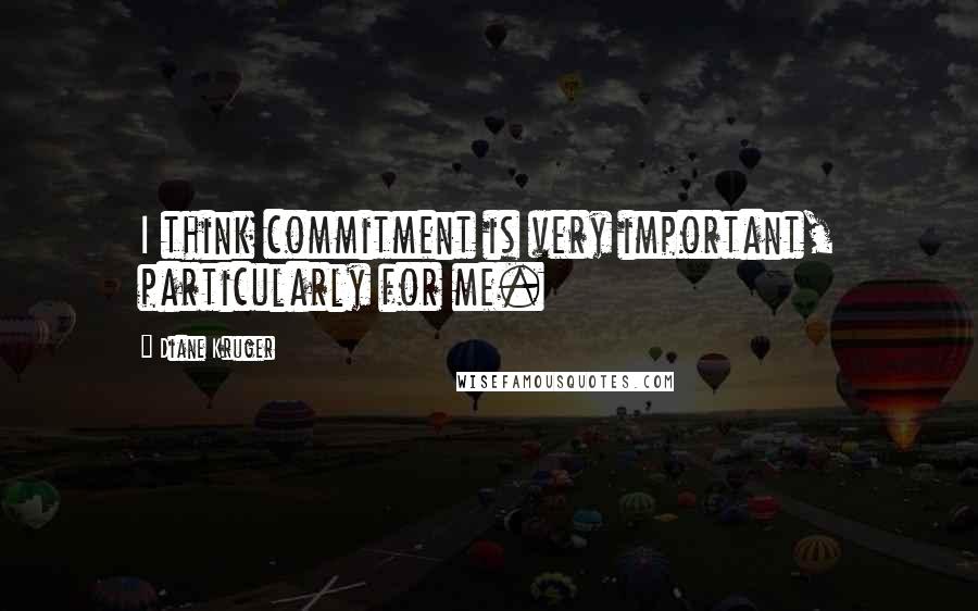 Diane Kruger Quotes: I think commitment is very important, particularly for me.