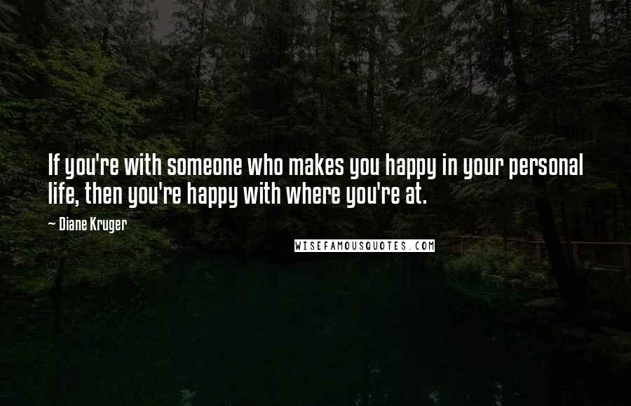 Diane Kruger Quotes: If you're with someone who makes you happy in your personal life, then you're happy with where you're at.