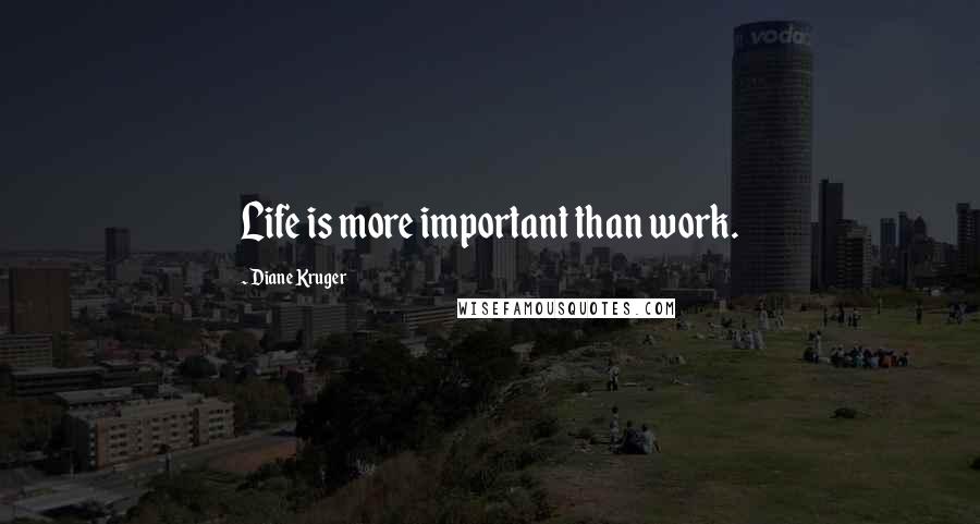 Diane Kruger Quotes: Life is more important than work.