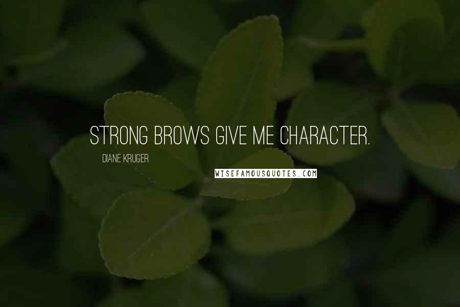 Diane Kruger Quotes: Strong brows give me character.