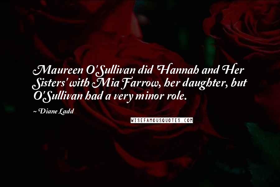 Diane Ladd Quotes: Maureen O'Sullivan did 'Hannah and Her Sisters' with Mia Farrow, her daughter, but O'Sullivan had a very minor role.