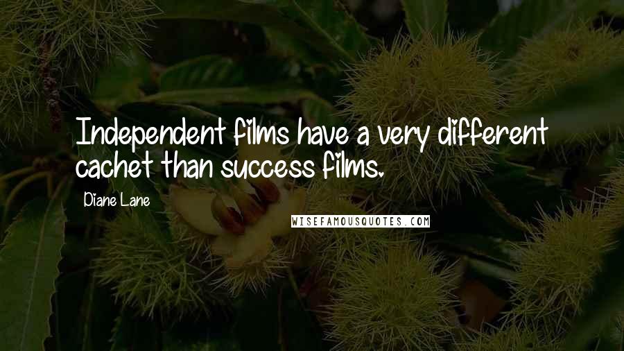 Diane Lane Quotes: Independent films have a very different cachet than success films.