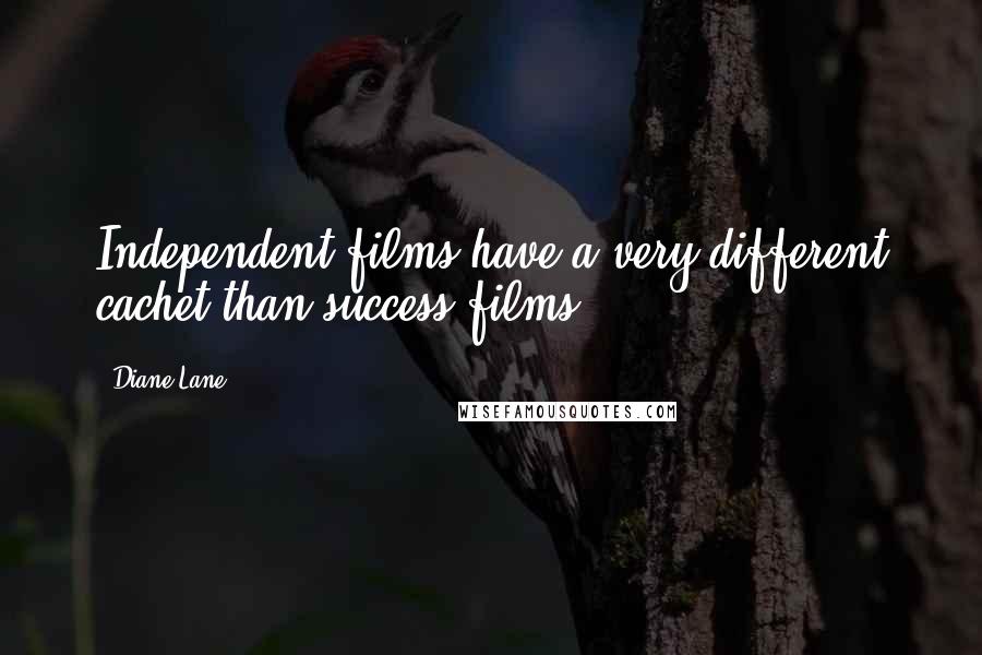 Diane Lane Quotes: Independent films have a very different cachet than success films.