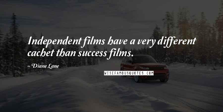 Diane Lane Quotes: Independent films have a very different cachet than success films.