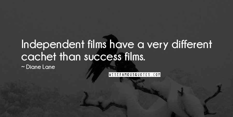 Diane Lane Quotes: Independent films have a very different cachet than success films.