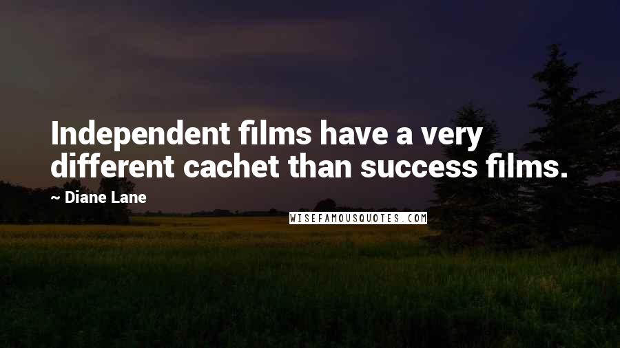 Diane Lane Quotes: Independent films have a very different cachet than success films.