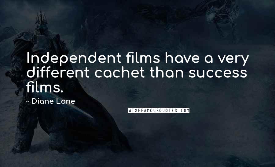 Diane Lane Quotes: Independent films have a very different cachet than success films.