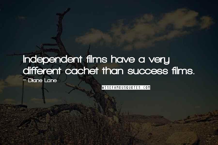 Diane Lane Quotes: Independent films have a very different cachet than success films.