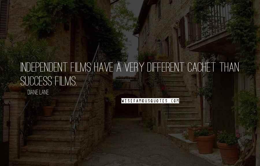 Diane Lane Quotes: Independent films have a very different cachet than success films.