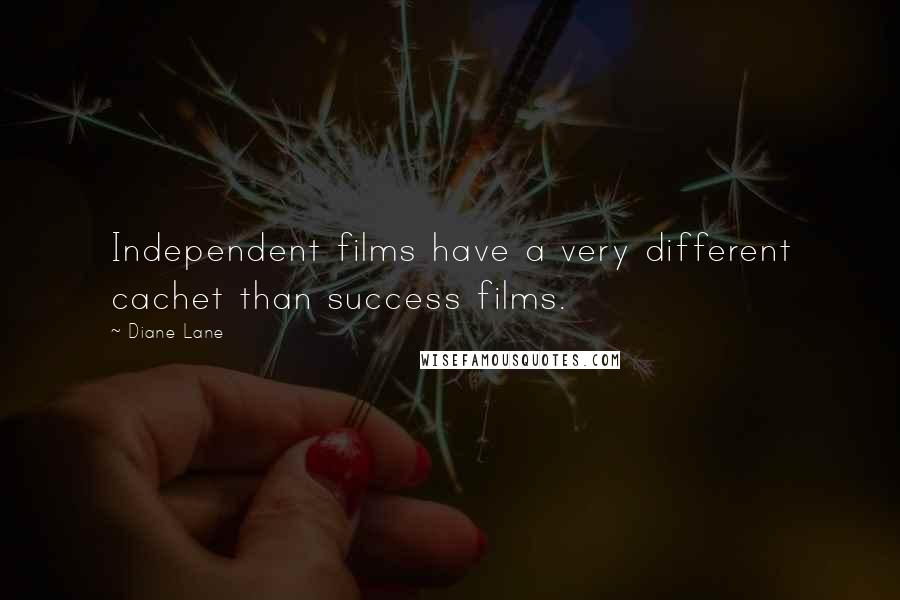 Diane Lane Quotes: Independent films have a very different cachet than success films.