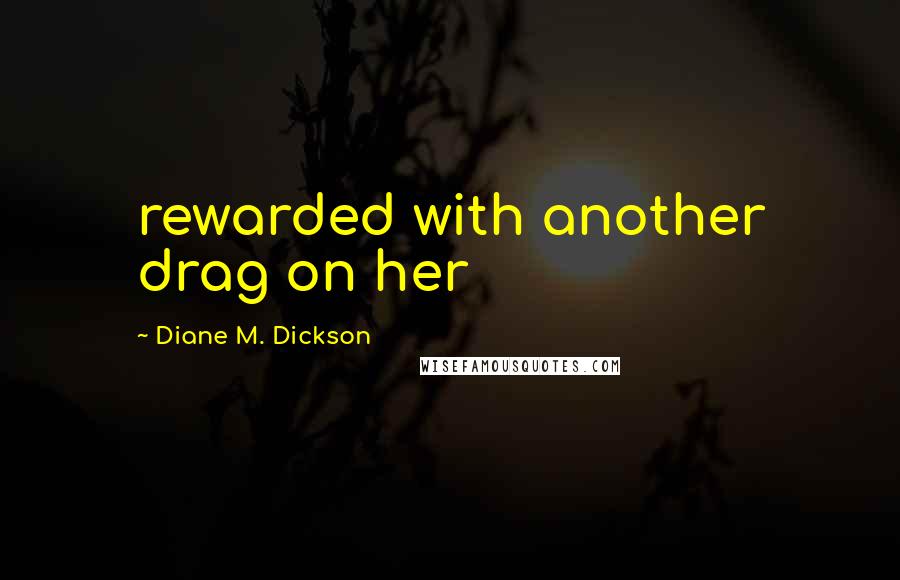 Diane M. Dickson Quotes: rewarded with another drag on her