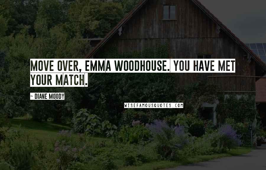 Diane Moody Quotes: Move over, Emma Woodhouse. You have met your match.