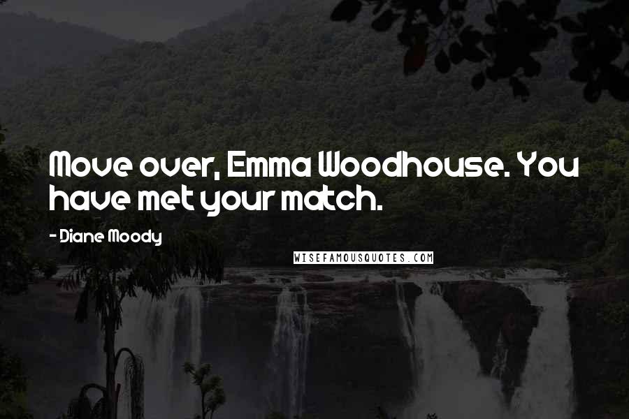 Diane Moody Quotes: Move over, Emma Woodhouse. You have met your match.