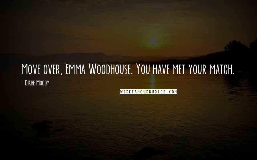 Diane Moody Quotes: Move over, Emma Woodhouse. You have met your match.