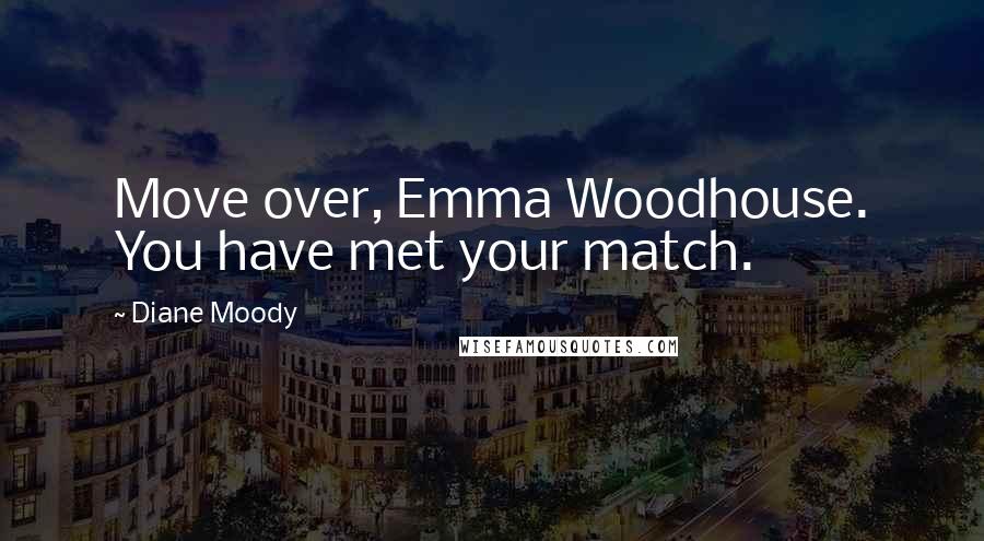 Diane Moody Quotes: Move over, Emma Woodhouse. You have met your match.