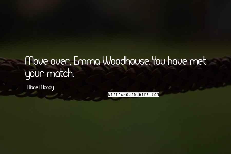 Diane Moody Quotes: Move over, Emma Woodhouse. You have met your match.