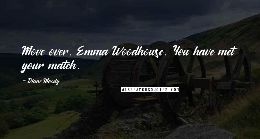 Diane Moody Quotes: Move over, Emma Woodhouse. You have met your match.