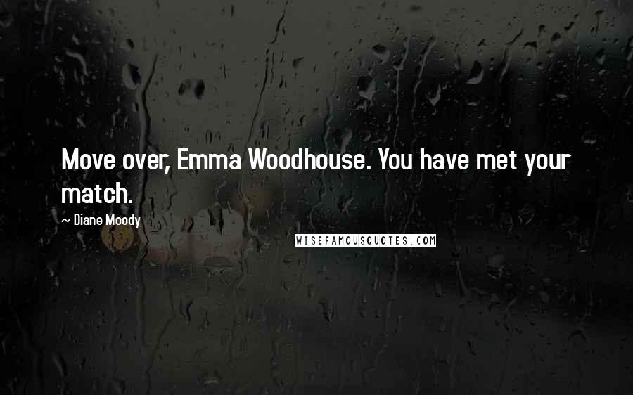 Diane Moody Quotes: Move over, Emma Woodhouse. You have met your match.