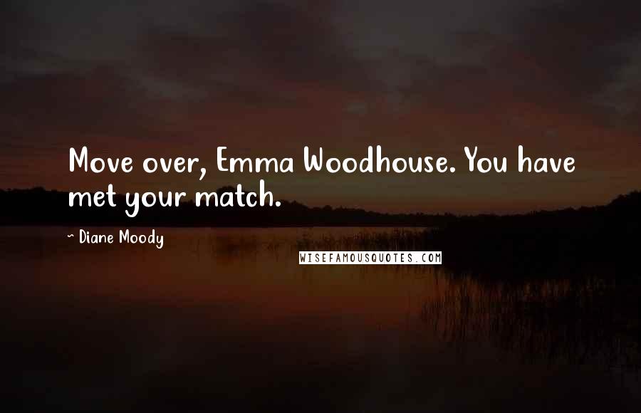 Diane Moody Quotes: Move over, Emma Woodhouse. You have met your match.