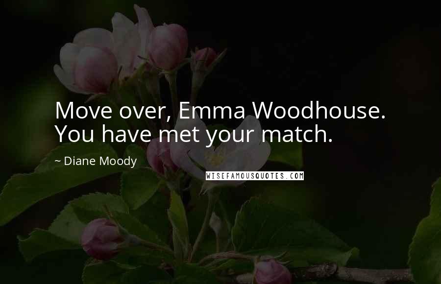 Diane Moody Quotes: Move over, Emma Woodhouse. You have met your match.