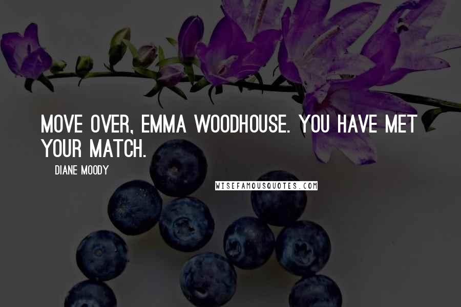 Diane Moody Quotes: Move over, Emma Woodhouse. You have met your match.