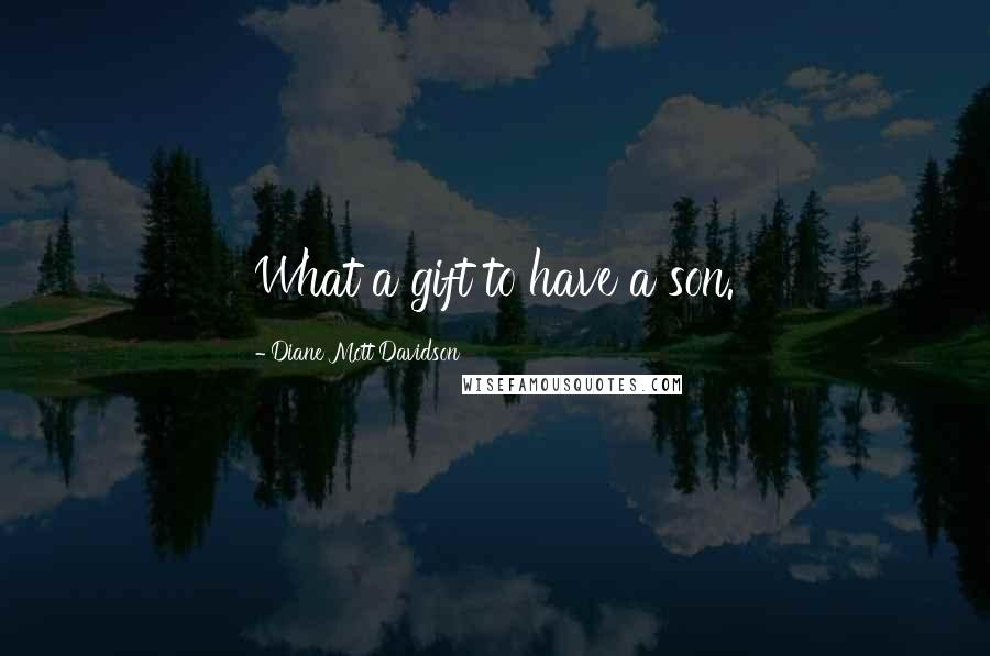 Diane Mott Davidson Quotes: What a gift to have a son.