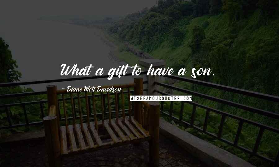 Diane Mott Davidson Quotes: What a gift to have a son.