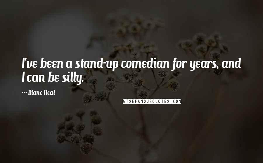 Diane Neal Quotes: I've been a stand-up comedian for years, and I can be silly.