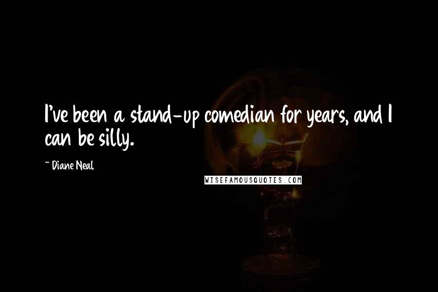 Diane Neal Quotes: I've been a stand-up comedian for years, and I can be silly.