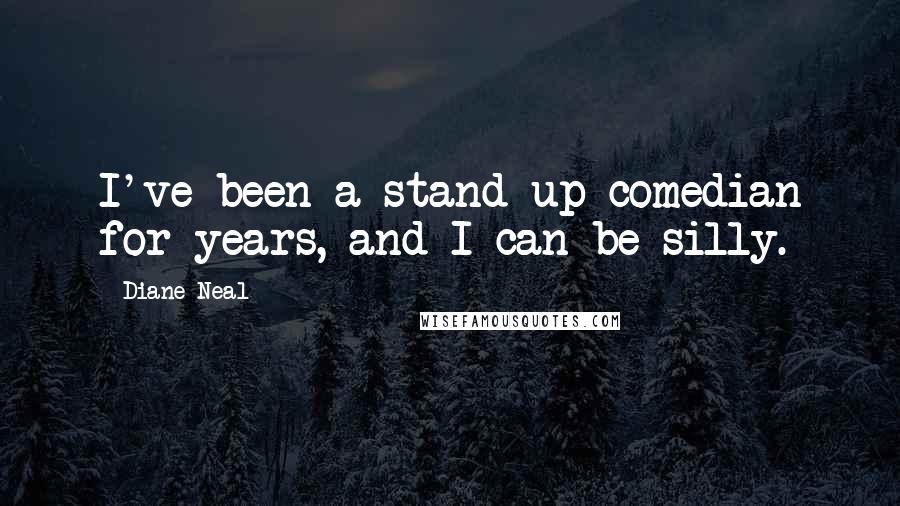 Diane Neal Quotes: I've been a stand-up comedian for years, and I can be silly.