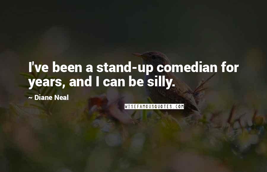 Diane Neal Quotes: I've been a stand-up comedian for years, and I can be silly.