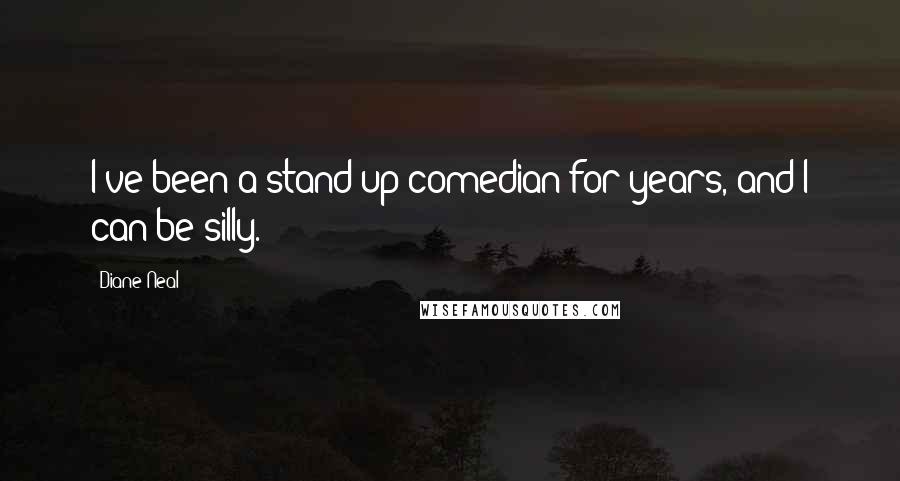 Diane Neal Quotes: I've been a stand-up comedian for years, and I can be silly.