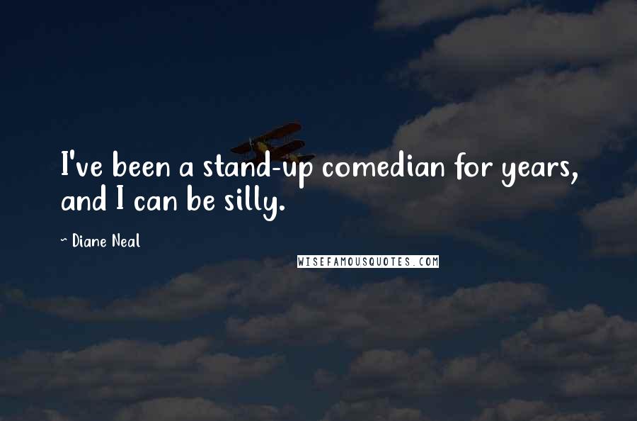 Diane Neal Quotes: I've been a stand-up comedian for years, and I can be silly.