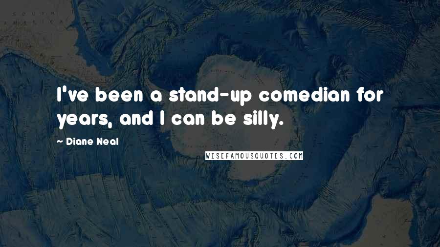 Diane Neal Quotes: I've been a stand-up comedian for years, and I can be silly.