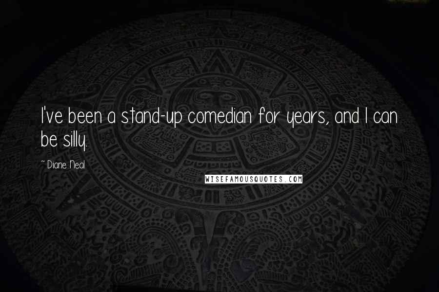 Diane Neal Quotes: I've been a stand-up comedian for years, and I can be silly.