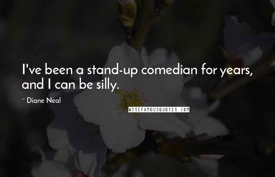 Diane Neal Quotes: I've been a stand-up comedian for years, and I can be silly.