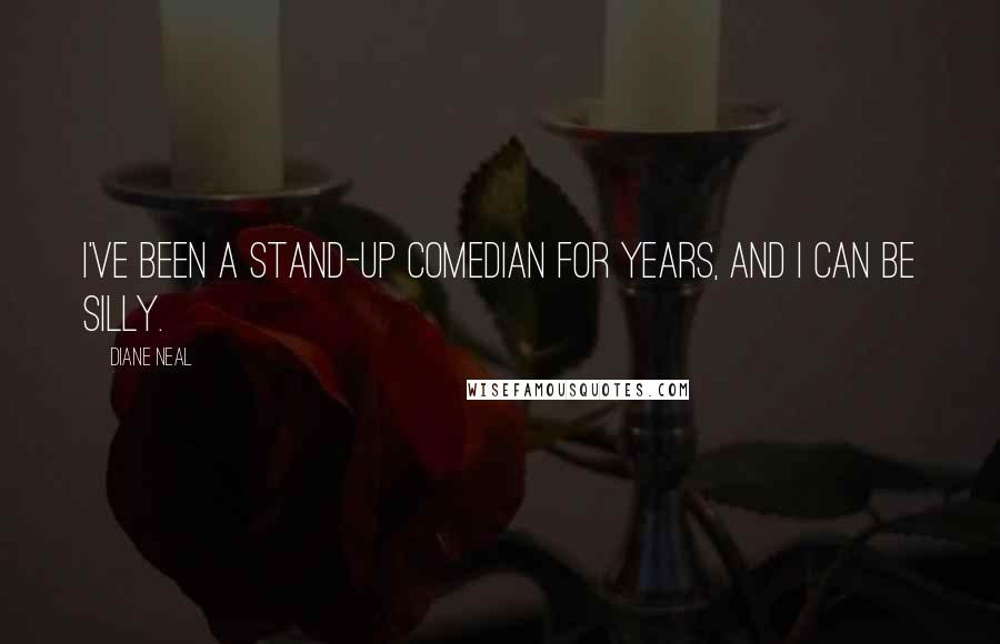 Diane Neal Quotes: I've been a stand-up comedian for years, and I can be silly.