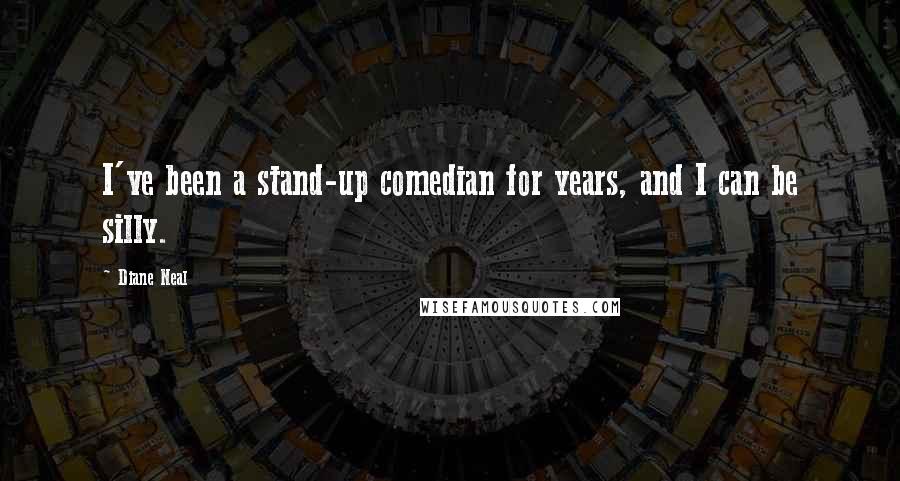 Diane Neal Quotes: I've been a stand-up comedian for years, and I can be silly.