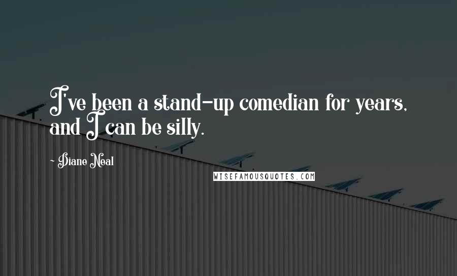 Diane Neal Quotes: I've been a stand-up comedian for years, and I can be silly.