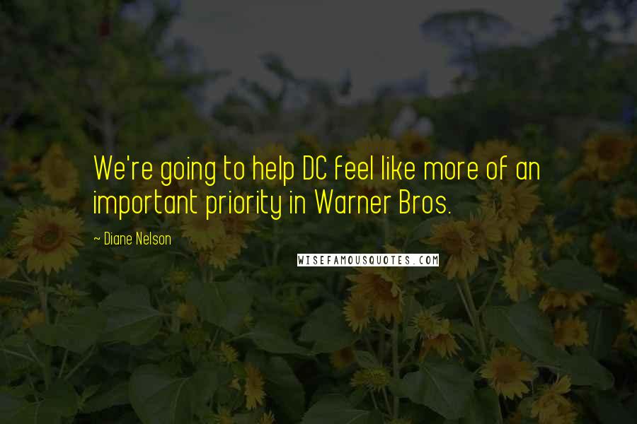 Diane Nelson Quotes: We're going to help DC feel like more of an important priority in Warner Bros.