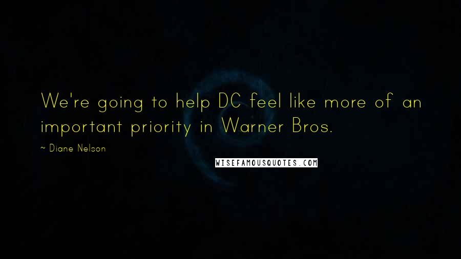 Diane Nelson Quotes: We're going to help DC feel like more of an important priority in Warner Bros.