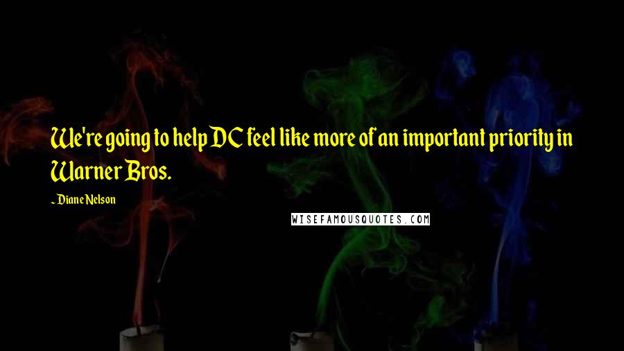 Diane Nelson Quotes: We're going to help DC feel like more of an important priority in Warner Bros.