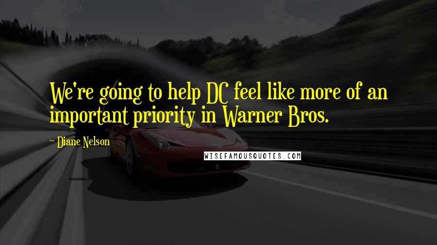 Diane Nelson Quotes: We're going to help DC feel like more of an important priority in Warner Bros.