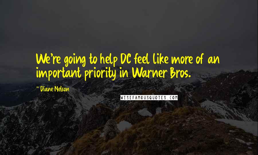 Diane Nelson Quotes: We're going to help DC feel like more of an important priority in Warner Bros.