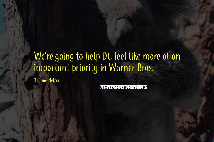 Diane Nelson Quotes: We're going to help DC feel like more of an important priority in Warner Bros.