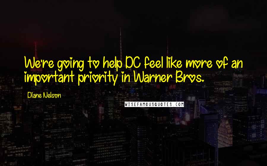 Diane Nelson Quotes: We're going to help DC feel like more of an important priority in Warner Bros.