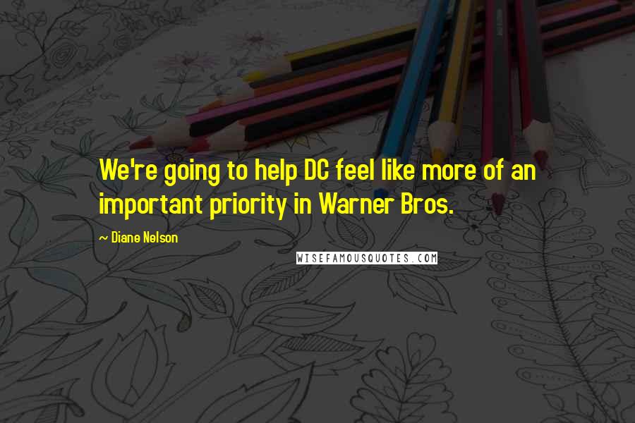 Diane Nelson Quotes: We're going to help DC feel like more of an important priority in Warner Bros.