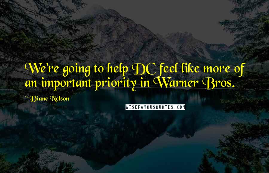 Diane Nelson Quotes: We're going to help DC feel like more of an important priority in Warner Bros.