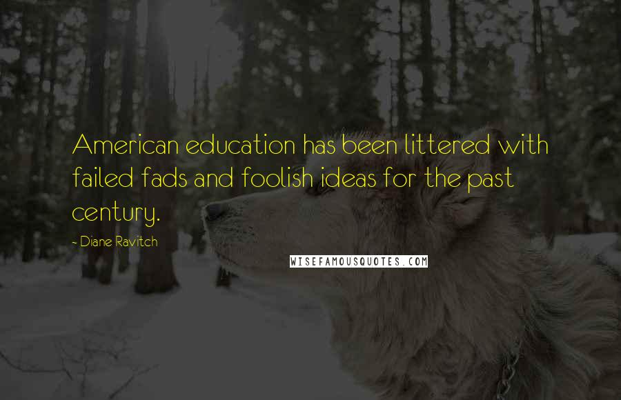 Diane Ravitch Quotes: American education has been littered with failed fads and foolish ideas for the past century.